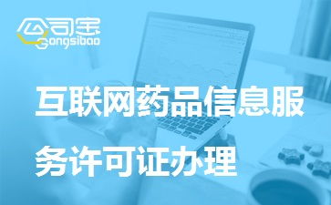 一文讀懂互聯(lián)網(wǎng)藥品信息服務(wù)許可證辦理 條件、材料、流程全解析